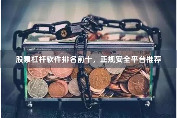 股票杠杆软件排名前十，正规安全平台推荐
