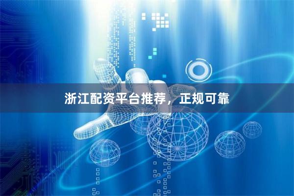 浙江配资平台推荐，正规可靠
