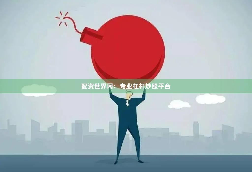 配资世界网：专业杠杆炒股平台