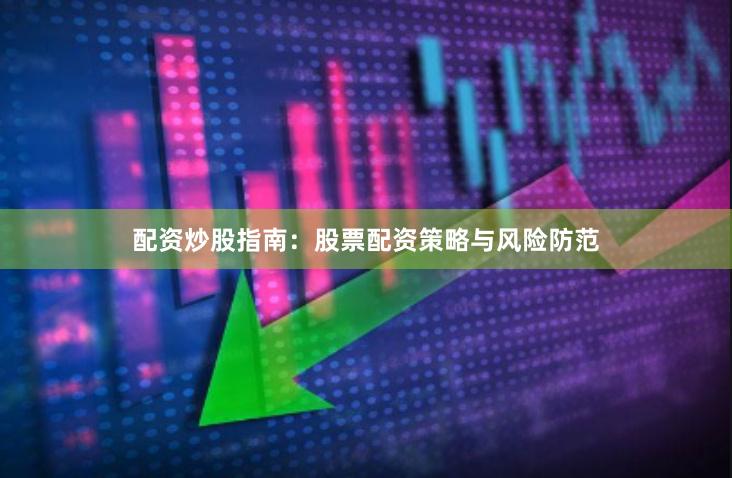 配资炒股指南：股票配资策略与风险防范