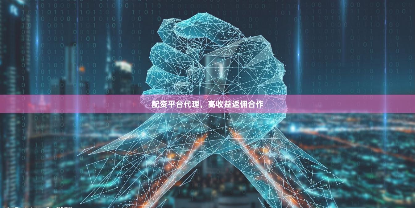 配资平台代理，高收益返佣合作