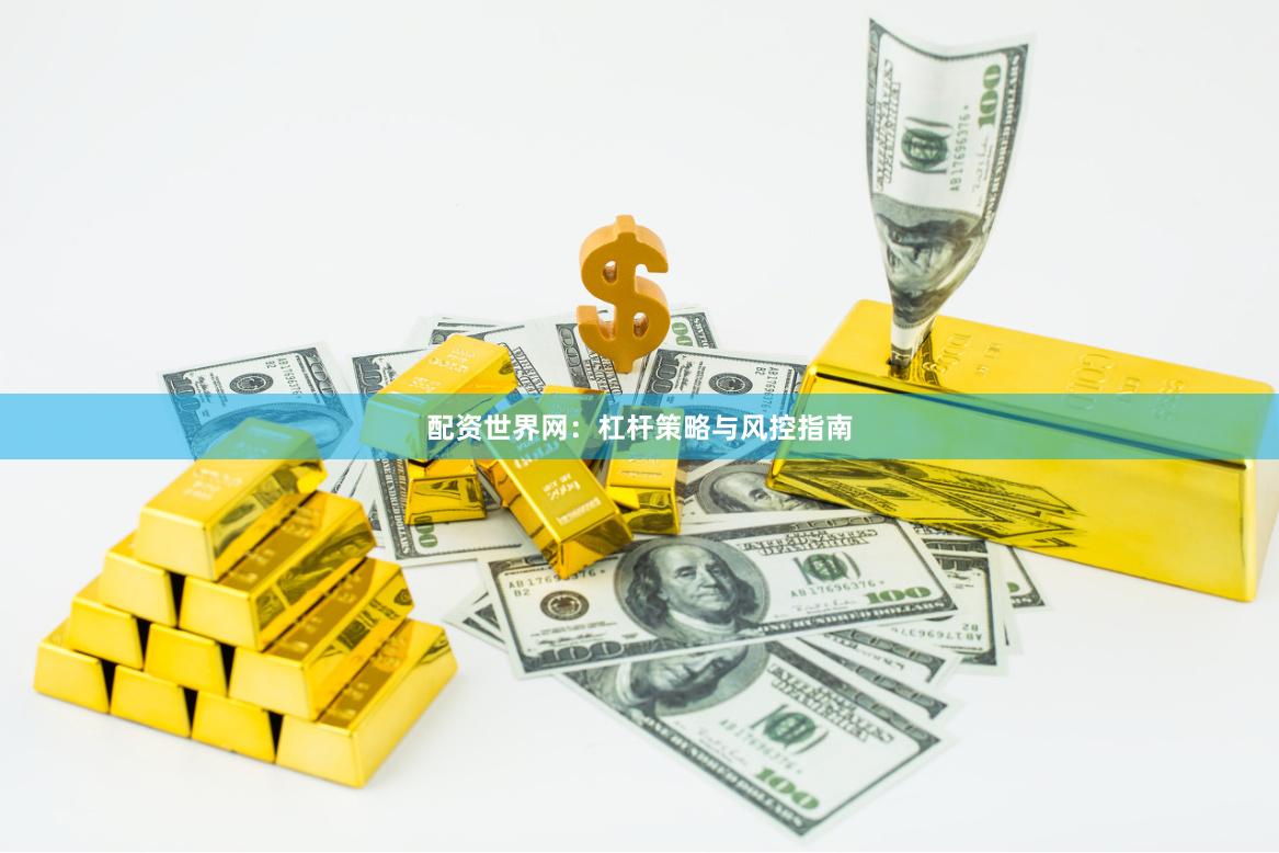 配资世界网：杠杆策略与风控指南