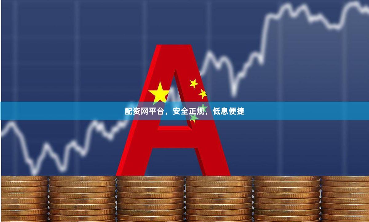 配资网平台，安全正规，低息便捷
