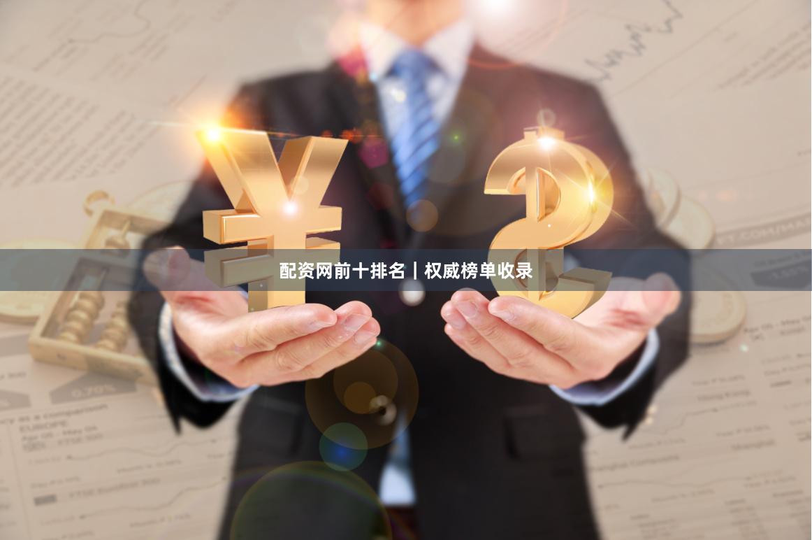 配资网前十排名｜权威榜单收录