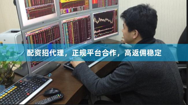 配资招代理,正规平台合作,高返佣稳定
