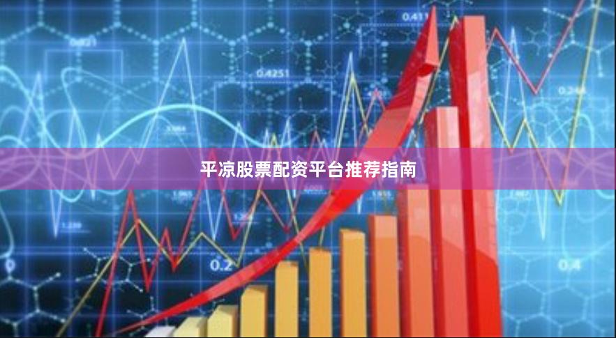 平凉股票配资平台推荐指南