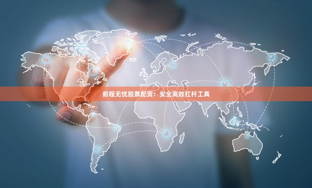 前程无忧股票配资:安全高效杠杆工具