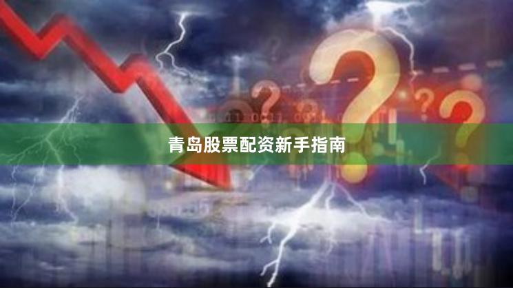 青岛股票配资新手指南