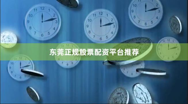 东莞正规股票配资平台推荐